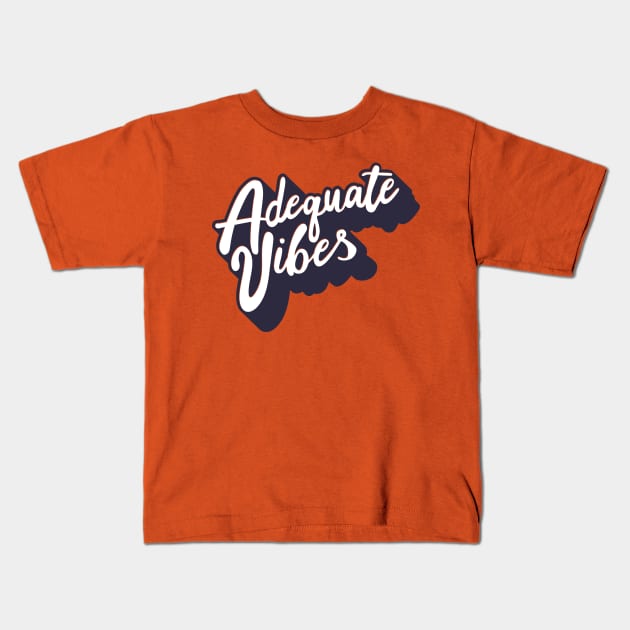 Adequate Vibes Kids T-Shirt by SMcGuire